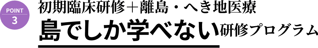 初期臨床研修＋離島・へき地医療島でしか学べない研修プログラム