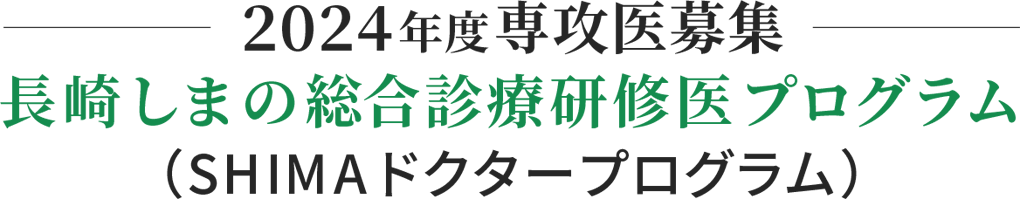 2023年度専攻医募集 長崎しまの総合診療専門研修プログラム （SHIMAドクタープログラム）