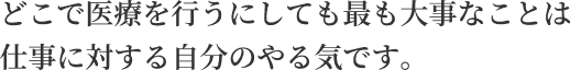 どこで医療を行うにしても最も大事なことは仕事に対する自分のやる気です