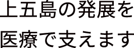 上五島の発展を医療で⽀えます