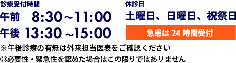 診療受付時間 午前8:30～11:00 午後13:30～15:00　休診日 土曜日、日曜日、祝祭日　急患は24時間受付